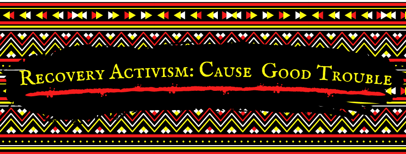 Recovery Activism: Cause Good Trouble 